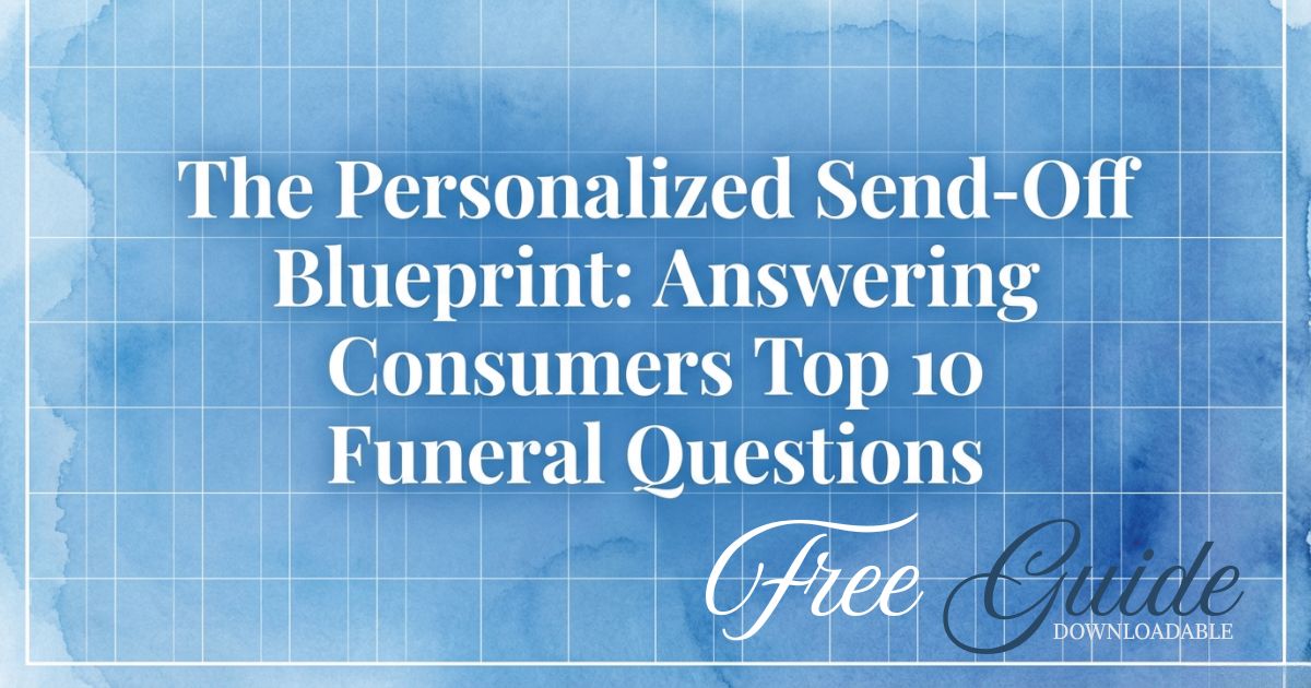 The Personalized Send-Off Blueprint: Answering Consumers Top 10 Funeral Questions