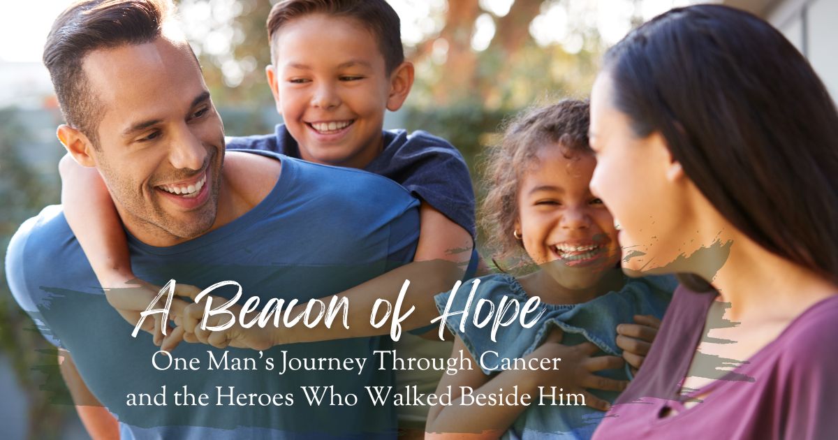 A Beacon of Hope: One Man's Journey Through Cancer, the Heroes Who Walked Beside Him, and the Importance of Planning Ahead