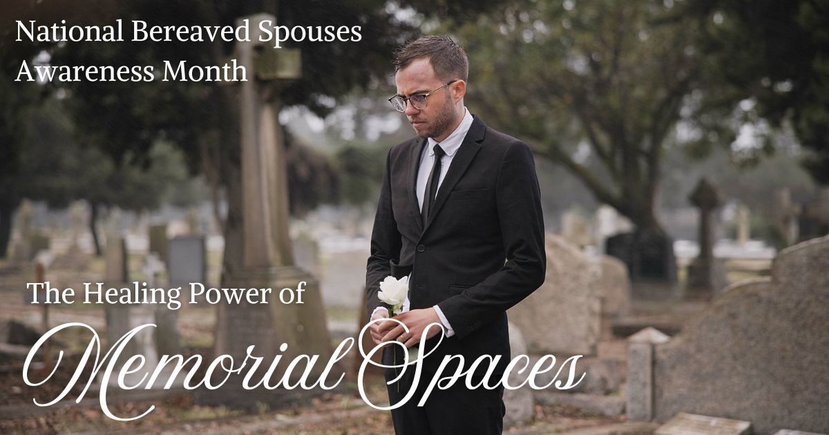 National Bereaved Spouses Awareness Month: The Healing Power of Memorial Spaces