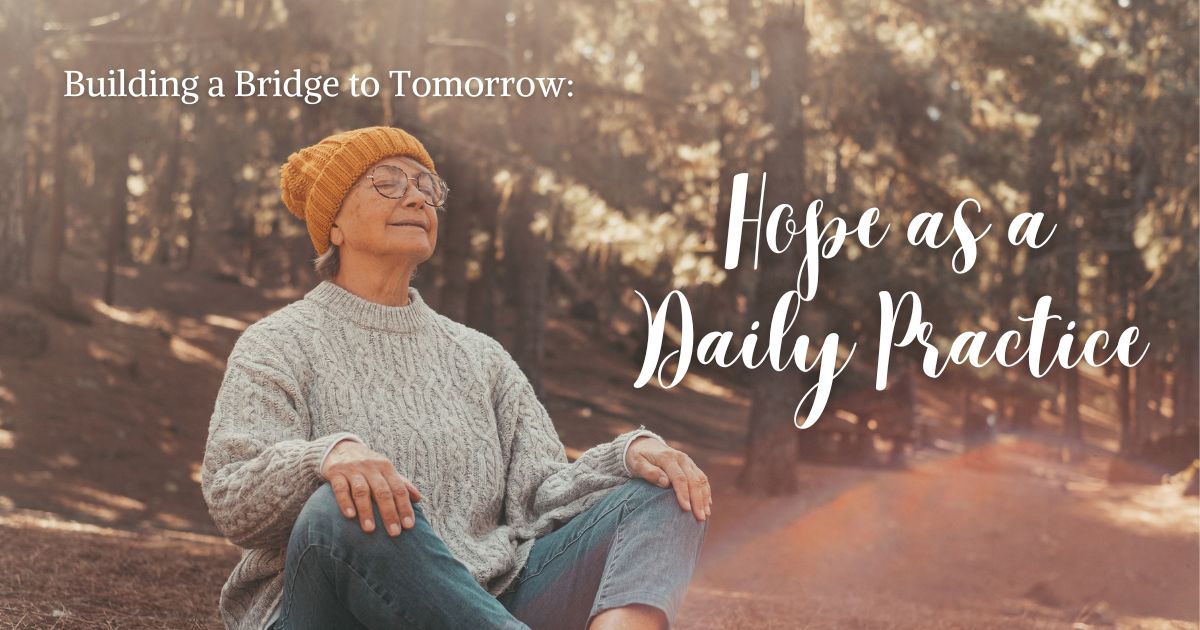 Building a Bridge to Tomorrow: Hope as a Daily Practice