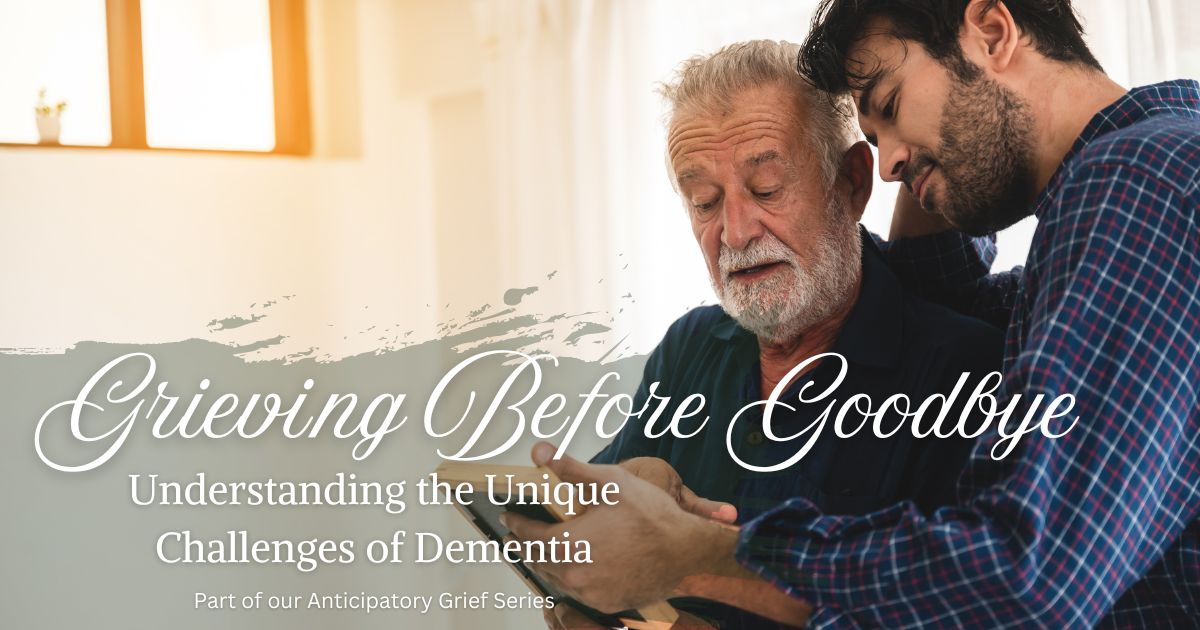 Grieving Before Goodbye: Understanding the Unique Challenges of Dementia