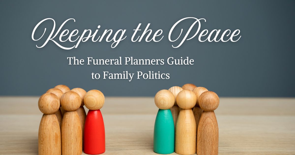 Keeping the Peace: The Funeral Planner’s Guide to Family Politics