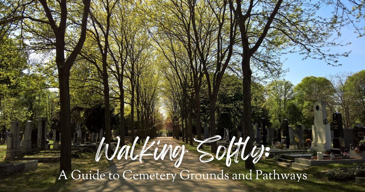 Walking Softly: A Guide to Cemetery Grounds and Pathways