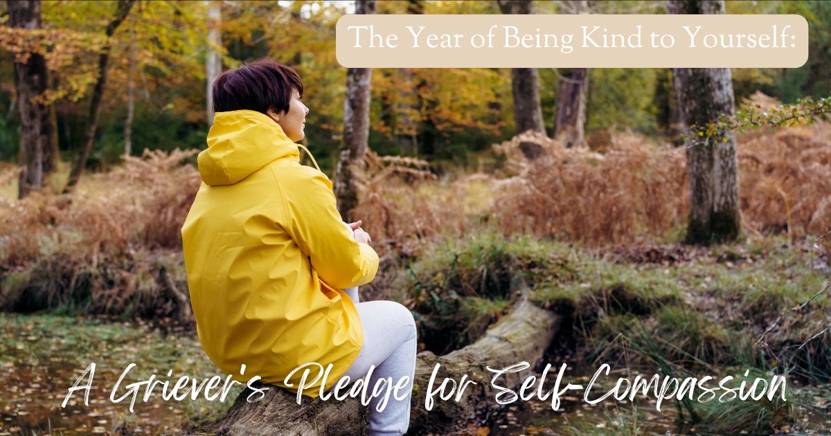 The Year of Being Kind to Yourself: A Griever's Pledge for Self-Compassion
